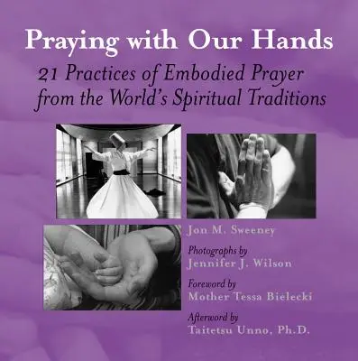 Rezar con las manos: Veintiuna prácticas de oración encarnada de las tradiciones espirituales del mundo - Praying with Our Hands: Twenty-One Practices of Embodied Prayer from the World's Spiritual Traditions