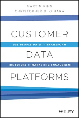 Plataformas de datos de clientes: Utilizar los datos de las personas para transformar el futuro del compromiso de marketing - Customer Data Platforms: Use People Data to Transform the Future of Marketing Engagement