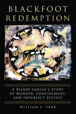 Blackfoot Redemption: Historia de asesinato, confinamiento y justicia imperfecta de un indio de sangre - Blackfoot Redemption: A Blood Indian's Story of Murder, Confinement, and Imperfect Justice