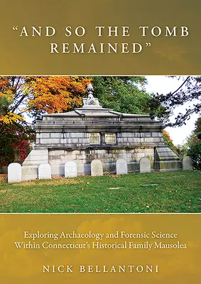 Y así quedó la tumba: Exploración de la arqueología y la ciencia forense en el histórico mausoleo familiar de Connecticut - And So the Tomb Remained: Exploring Archaeology and Forensic Science Within Connecticut's Historical Family Mausolea