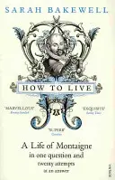 Cómo vivir - Una vida de Montaigne en una pregunta y veinte intentos de respuesta - How to Live - A Life of Montaigne in one question and twenty attempts at an answer