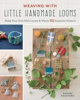 Tejer con pequeños telares hechos a mano: Haz tus propios mini telares y teje 25 proyectos exquisitos - Weaving with Little Handmade Looms: Make Your Own Mini Looms and Weave 25 Exquisite Projects