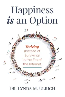 La felicidad es una opción: Prosperar (en lugar de sobrevivir) en la era de Internet - Happiness is an Option: Thriving (Instead of Surviving) In the Era of the Internet