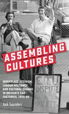 Ensamblando culturas: Activismo laboral, militancia obrera y cambio cultural en las fábricas de automóviles británicas, 1945-82 - Assembling cultures: Workplace activism, labour militancy and cultural change in Britain's car factories, 1945-82