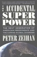 La superpotencia accidental: La próxima generación de preeminencia estadounidense y el desorden mundial que se avecina - The Accidental Superpower: The Next Generation of American Preeminence and the Coming Global Disorder