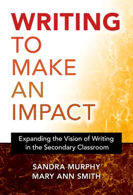 Escribir para causar impacto: Ampliar la visión de la escritura en el aula de secundaria - Writing to Make an Impact: Expanding the Vision of Writing in the Secondary Classroom