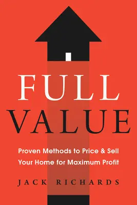 Valor total: Métodos probados para tasar y vender su casa con el máximo beneficio - Full Value: Proven Methods to Price and Sell Your Home for Maximum Profit