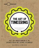 El arte de juguetear: Conoce a más de 150 creadores que trabajan en la intersección del arte, la ciencia y la tecnología - The Art of Tinkering: Meet 150+ Makers Working at the Intersection of Art, Science & Technology