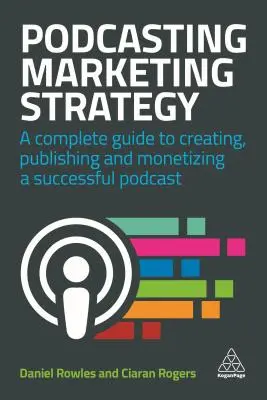 Podcasting Marketing Strategy: Guía completa para crear, publicar y rentabilizar un podcast de éxito - Podcasting Marketing Strategy: A Complete Guide to Creating, Publishing and Monetizing a Successful Podcast