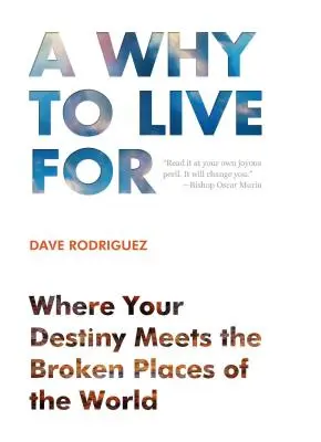 Un Por Qué Vivir: Donde Tu Destino se Encuentra con los Lugares Rotos del Mundo. - A Why to Live for: Where Your Destiny Meets the Broken Places of the World.