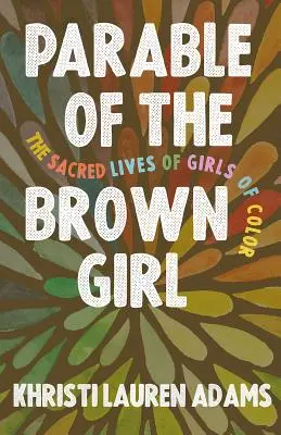 Parábola de la chica morena: la vida sagrada de las chicas de color - Parable of the Brown Girl: The Sacred Lives of Girls of Color