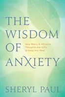 La sabiduría de la ansiedad: cómo la preocupación y los pensamientos intrusivos son regalos que te ayudan a sanar - The Wisdom of Anxiety: How Worry and Intrusive Thoughts Are Gifts to Help You Heal