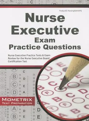 Preguntas de práctica del examen para ejecutivos de enfermería: Nurse Executive Practice Tests & Exam Review for the Nurse Executive Board Certification Test. - Nurse Executive Exam Practice Questions: Nurse Executive Practice Tests & Exam Review for the Nurse Executive Board Certification Test