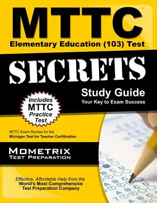 Guía de estudio MTTC Elementary Education (103) Test Secrets: MTTC Exam Review for the Michigan Test for Teacher Certification - MTTC Elementary Education (103) Test Secrets Study Guide: MTTC Exam Review for the Michigan Test for Teacher Certification