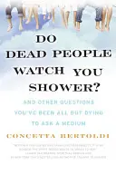 ¿Te miran los muertos mientras te duchas? Y otras preguntas que te mueres por hacer a un médium - Do Dead People Watch You Shower?: And Other Questions You've Been All But Dying to Ask a Medium