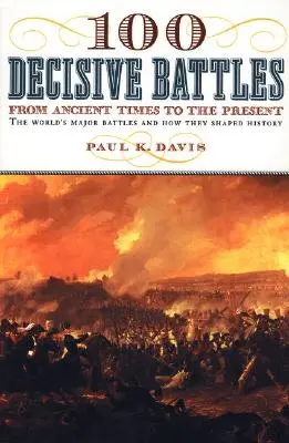 100 batallas decisivas: De la Antigüedad a nuestros días - 100 Decisive Battles: From Ancient Times to the Present