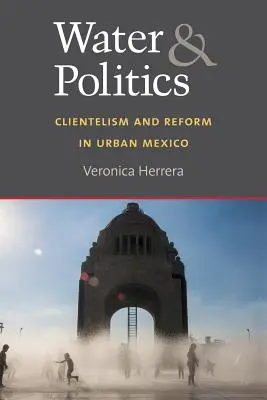 Agua y política: Clientelismo y reforma en el México urbano - Water and Politics: Clientelism and Reform in Urban Mexico