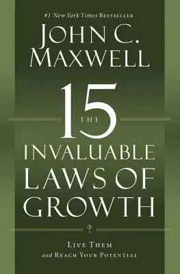 Las 15 Inestimables Leyes del Crecimiento: Vívelas y Alcanza tu Potencial - The 15 Invaluable Laws of Growth: Live Them and Reach Your Potential