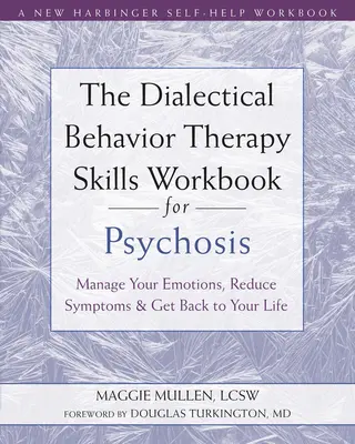 El libro de ejercicios de la Terapia Dialéctica Conductual para la psicosis: Controle sus emociones, reduzca los síntomas y retome su vida - The Dialectical Behavior Therapy Skills Workbook for Psychosis: Manage Your Emotions, Reduce Symptoms, and Get Back to Your Life