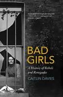 Chicas malas - Una historia de rebeldes y renegadas - Bad Girls - A History of Rebels and Renegades