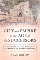 Ciudad e Imperio en la Era de los Sucesores: Urbanización y respuesta social en la formación de los reinos helenísticos - City and Empire in the Age of the Successors: Urbanization and Social Response in the Making of the Hellenistic Kingdoms