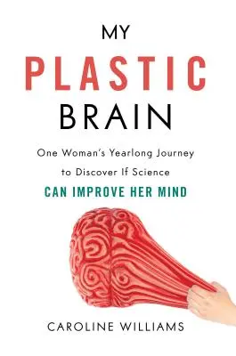 Mi cerebro de plástico: El viaje de un año de una mujer para descubrir si la ciencia puede mejorar su mente - My Plastic Brain: One Woman's Yearlong Journey to Discover If Science Can Improve Her Mind