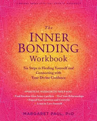 El Libro de Trabajo de Inner Bonding: Seis pasos para curarte y conectar con tu guía divina - The Inner Bonding Workbook: Six Steps to Healing Yourself and Connecting with Your Divine Guidance