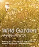 Fines de semana en jardines salvajes: Explore los jardines secretos, los prados silvestres y los cafés con huerto de Gran Bretaña - Wild Garden Weekends: Explore the Secret Gardens, Wild Meadows and Kitchen Garden Cafes of Britain