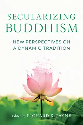 Secularizar el budismo: Nuevas perspectivas sobre una tradición dinámica - Secularizing Buddhism: New Perspectives on a Dynamic Tradition