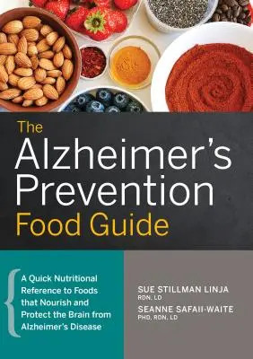 La Guía Alimentaria para la Prevención del Alzheimer: Una rápida referencia nutricional de los alimentos que nutren y protegen el cerebro de la enfermedad de Alzheimer - The Alzheimer's Prevention Food Guide: A Quick Nutritional Reference to Foods That Nourish and Protect the Brain from Alzheimer's Disease