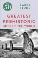 Los 50 mayores yacimientos prehistóricos del mundo - The 50 Greatest Prehistoric Sites of the World