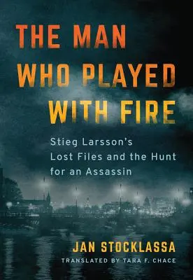 El hombre que soñaba con una cerilla y un bidón de gasolina: Los archivos perdidos de Stieg Larsson y la caza de un asesino - The Man Who Played with Fire: Stieg Larsson's Lost Files and the Hunt for an Assassin