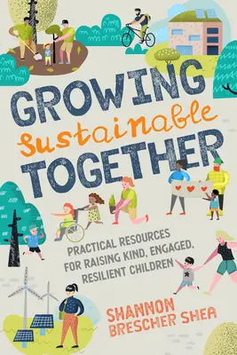 Crecer juntos de forma sostenible: Recursos prácticos para criar niños amables, comprometidos y resistentes - Growing Sustainable Together: Practical Resources for Raising Kind, Engaged, Resilient Children