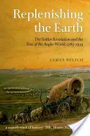 Replenishing the Earth: La revolución de los colonos y el auge del mundo anglosajón, 1783-1939 - Replenishing the Earth: The Settler Revolution and the Rise of the Anglo-World, 1783-1939