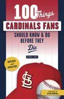 100 cosas que los aficionados de los Cardinals deberían saber y hacer antes de morir - 100 Things Cardinals Fans Should Know & Do Before They Die