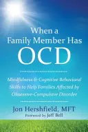 Cuando un familiar tiene TOC: Mindfulness y habilidades cognitivo-conductuales para ayudar a las familias afectadas por el trastorno obsesivo-compulsivo - When a Family Member Has OCD: Mindfulness and Cognitive Behavioral Skills to Help Families Affected by Obsessive-Compulsive Disorder