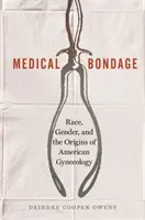 Medical Bondage: Race, Gender, and the Origins of American Gynecology (Esclavitud médica: raza, género y los orígenes de la ginecología estadounidense) - Medical Bondage: Race, Gender, and the Origins of American Gynecology