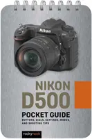 Nikon D500: Guía de bolsillo: Botones, diales, ajustes, modos y consejos de disparo - Nikon D500: Pocket Guide: Buttons, Dials, Settings, Modes, and Shooting Tips