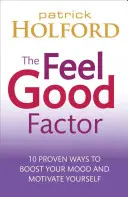 El factor sentirse bien: 10 maneras probadas de sentirse feliz y motivado - The Feel Good Factor: 10 Proven Ways to Feel Happy and Motivated