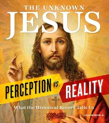 El Jesús desconocido: Percepción vs. Realidad: Lo que nos muestra la historia - The Unknown Jesus: Perception vs. Reality: What the Historical Record Shows Us