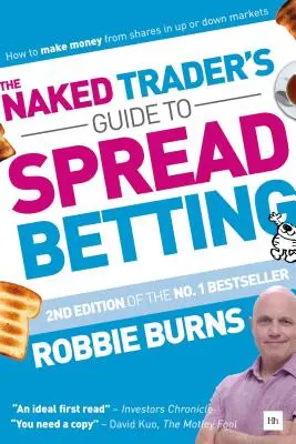 The Naked Trader's Guide to Spread Betting: Cómo ganar dinero con las acciones en mercados alcistas o bajistas - The Naked Trader's Guide to Spread Betting: How to Make Money from Shares in Up or Down Markets