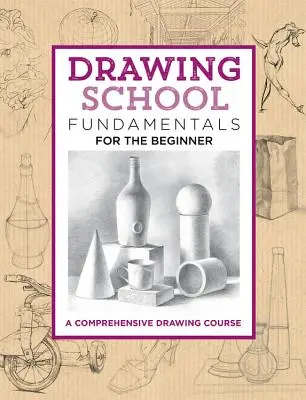 Escuela de Dibujo: Fundamentos para el principiante: Un curso completo de dibujo - Drawing School: Fundamentals for the Beginner: A Comprehensive Drawing Course