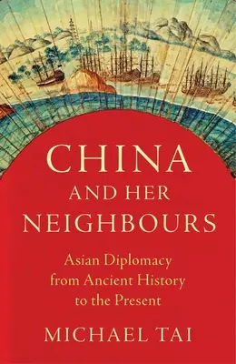 China y sus vecinos: La diplomacia asiática desde la Antigüedad hasta nuestros días - China and Her Neighbours: Asian Diplomacy from Ancient History to the Present