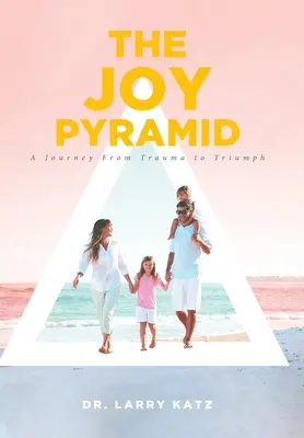 La pirámide de la alegría: Un viaje del trauma al triunfo - The Joy Pyramid: A Journey From Trauma to Triumph