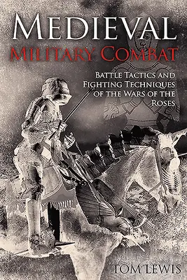 Combate Militar Medieval: Tácticas de Batalla y Técnicas de Lucha de las Guerras de las Rosas - Medieval Military Combat: Battle Tactics and Fighting Techniques of the Wars of the Roses