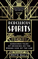 Espíritus rebeldes - Relatos audaces sobre la bebida en el lado equivocado de la ley - Rebellious Spirits - Audacious Tales of Drinking on the Wrong Side of the Law