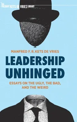 Liderazgo desencadenado: ensayos sobre lo feo, lo malo y lo extraño - Leadership Unhinged: Essays on the Ugly, the Bad, and the Weird