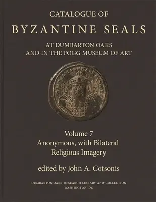 Catálogo de sellos bizantinos en Dumbarton Oaks y en el Museo de Arte Fogg, 7: Anónimo, con imágenes religiosas bilaterales - Catalogue of Byzantine Seals at Dumbarton Oaks and in the Fogg Museum of Art, 7: Anonymous, with Bilateral Religious Imagery