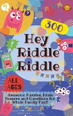 Hey Riddle Riddle: 300 increíbles rompecabezas, rompecabezas y preguntas para divertirse en familia. - Hey Riddle Riddle: 300 Awesome Puzzles, Brain Teasers and Questions for Whole Family Fun