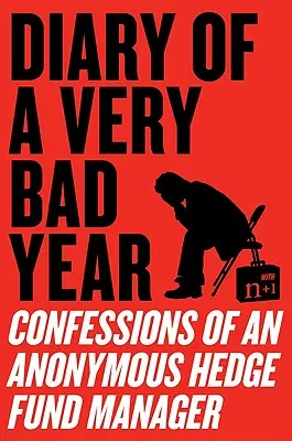 Diario de un año muy malo: Confesiones de un gestor de fondos de cobertura anónimo - Diary of a Very Bad Year: Confessions of an Anonymous Hedge Fund Manager